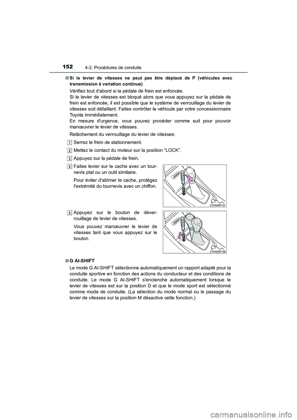 TOYOTA COROLLA IM 2017 Manuel du propriétaire (in French) 1524-2. Procédures de conduite
COROLLA iM_D (OM12K64D)■
Si le levier de vitesses ne peut pas être déplacé de P (véhicules avec
transmission à variation continue)
Vérifiez tout dabord si la p TOYOTA COROLLA IM 2017 Manuel du propriétaire (in French) 1524-2. Procédures de conduite
COROLLA iM_D (OM12K64D)■
Si le levier de vitesses ne peut pas être déplacé de P (véhicules avec
transmission à variation continue)
Vérifiez tout dabord si la p