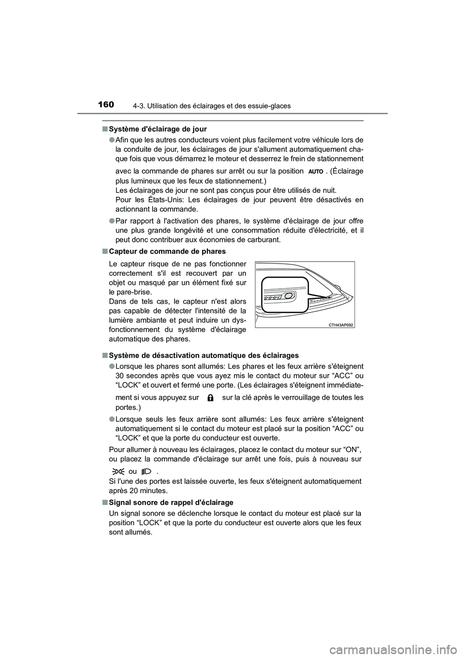 TOYOTA COROLLA IM 2017  Manuel du propriétaire (in French) 1604-3. Utilisation des éclairages et des essuie-glaces
COROLLA iM_D (OM12K64D)
■Système déclairage de jour
●Afin que les autres conducteurs voient plus facilement votre véhicule lors de
la c