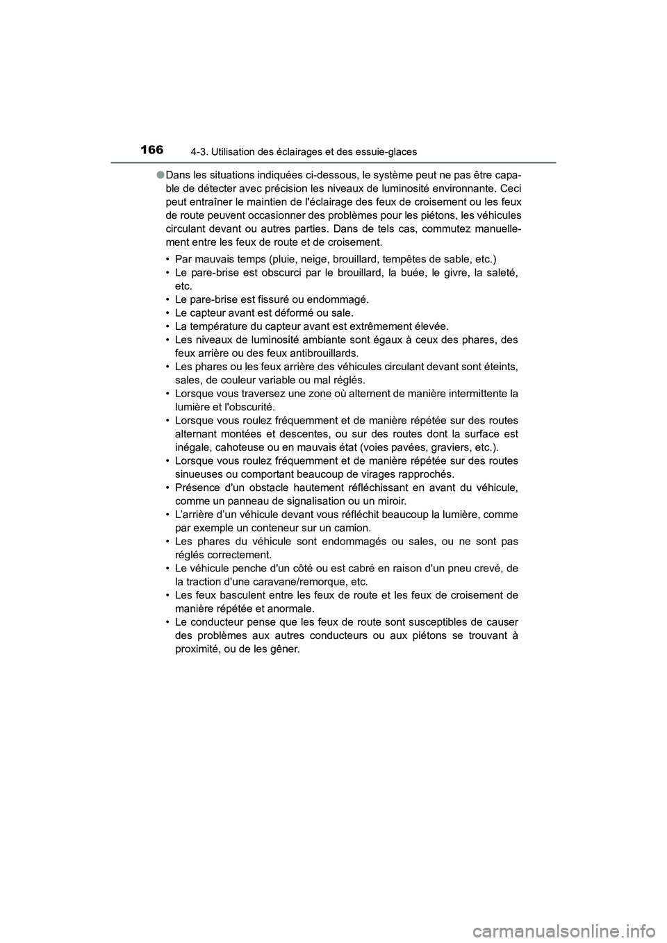 TOYOTA COROLLA IM 2017  Manuel du propriétaire (in French) 1664-3. Utilisation des éclairages et des essuie-glaces
COROLLA iM_D (OM12K64D)●
Dans les situations indiquées ci-dessous, le système peut ne pas être capa-
ble de détecter avec précision les 