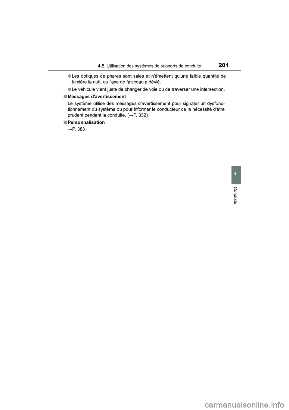 TOYOTA COROLLA IM 2017  Manuel du propriétaire (in French) 2014-5. Utilisation des systèmes de supports de conduite
4
Conduite
COROLLA iM_D (OM12K64D)●
Les optiques de phares sont sales et némettent quune faible quantité de
lumière la nuit, ou laxe d