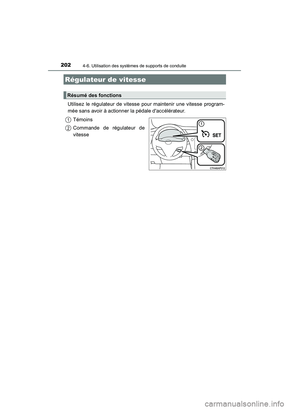 TOYOTA COROLLA IM 2017  Manuel du propriétaire (in French) 202
COROLLA iM_D (OM12K64D)
4-6. Utilisation des systèmes de supports de conduite
Utilisez le régulateur de vitesse pour maintenir une vitesse program-
mée sans avoir à actionner la pédale dacc