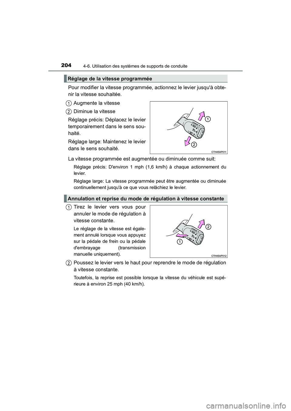 TOYOTA COROLLA IM 2017  Manuel du propriétaire (in French) 2044-6. Utilisation des systèmes de supports de conduite
COROLLA iM_D (OM12K64D)
Pour modifier la vitesse programmée, actionnez le levier jusquà obte-
nir la vitesse souhaitée.Augmente la vitesse