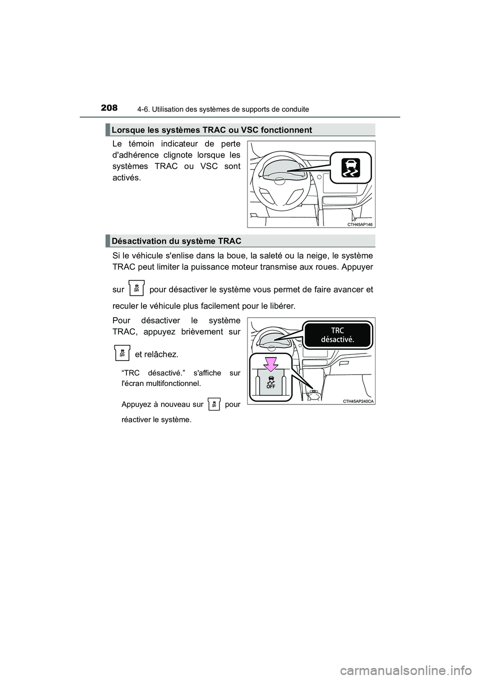 TOYOTA COROLLA IM 2017  Manuel du propriétaire (in French) 2084-6. Utilisation des systèmes de supports de conduite
COROLLA iM_D (OM12K64D)
Le témoin indicateur de perte
dadhérence clignote lorsque les
systèmes TRAC ou VSC sont
activés.
Si le véhicule 