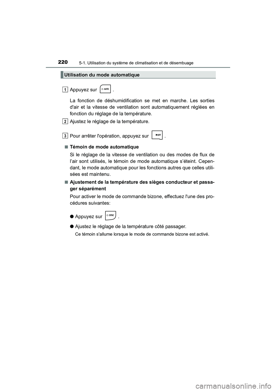 TOYOTA COROLLA IM 2017  Manuel du propriétaire (in French) 2205-1. Utilisation du système de climatisation et de désembuage
COROLLA iM_D (OM12K64D)
Appuyez sur  .
La fonction de déshumidification se met en marche. Les sorties
dair et la vitesse de ventila