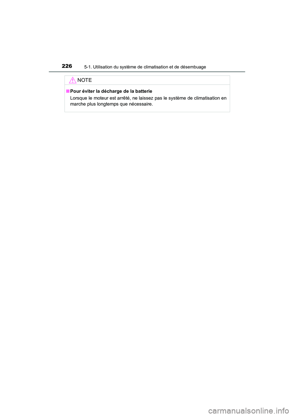 TOYOTA COROLLA IM 2017  Manuel du propriétaire (in French) 2265-1. Utilisation du système de climatisation et de désembuage
COROLLA iM_D (OM12K64D)
NOTE
■Pour éviter la décharge de la batterie
Lorsque le moteur est arrêté, ne laissez pas le système d