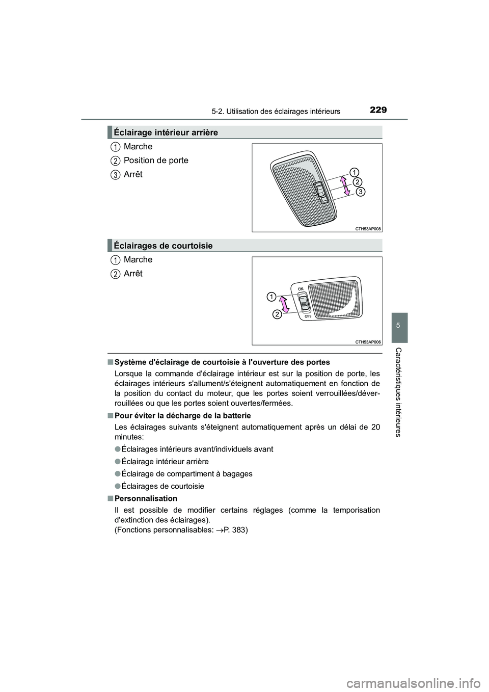 TOYOTA COROLLA IM 2017  Manuel du propriétaire (in French) 2295-2. Utilisation des éclairages intérieurs
5
Caractéristiques intérieures
COROLLA iM_D (OM12K64D)
Marche
Position de porte
Arrêt
Marche
Arrêt
■Système déclairage de courtoisie à louver