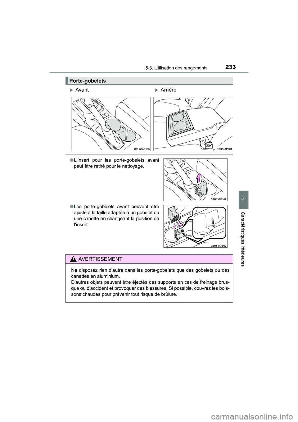 TOYOTA COROLLA IM 2017  Manuel du propriétaire (in French) 2335-3. Utilisation des rangements
5
Caractéristiques intérieures
COROLLA iM_D (OM12K64D)
Porte-gobelets
�XAvant�XArrière
●Linsert pour les porte-gobelets avant
peut être retiré pour le nettoy
