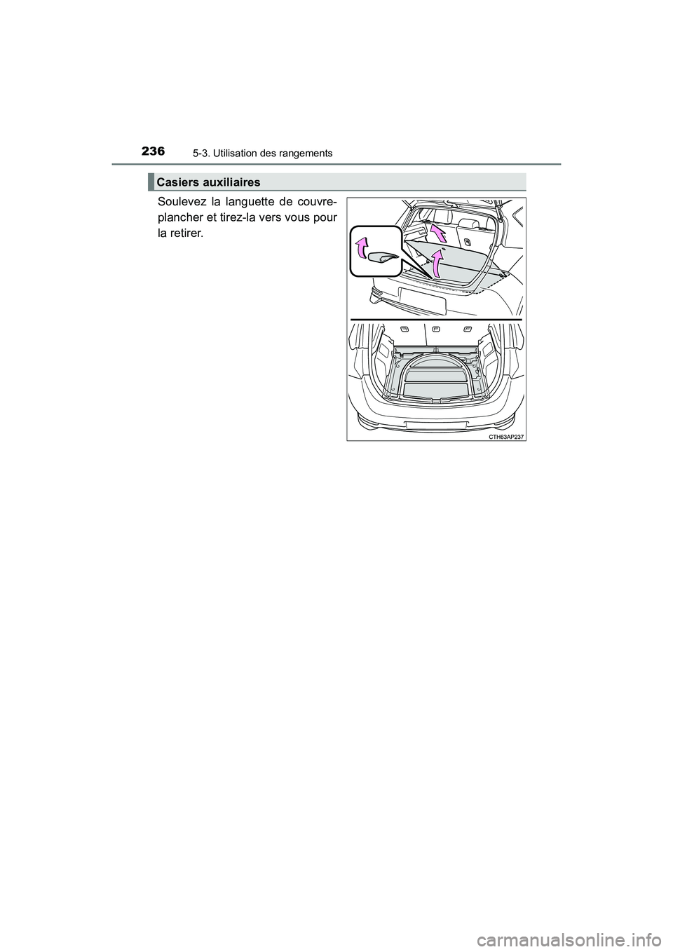 TOYOTA COROLLA IM 2017  Manuel du propriétaire (in French) 2365-3. Utilisation des rangements
COROLLA iM_D (OM12K64D)
Soulevez la languette de couvre-
plancher et tirez-la vers vous pour
la retirer.
Casiers auxiliaires 