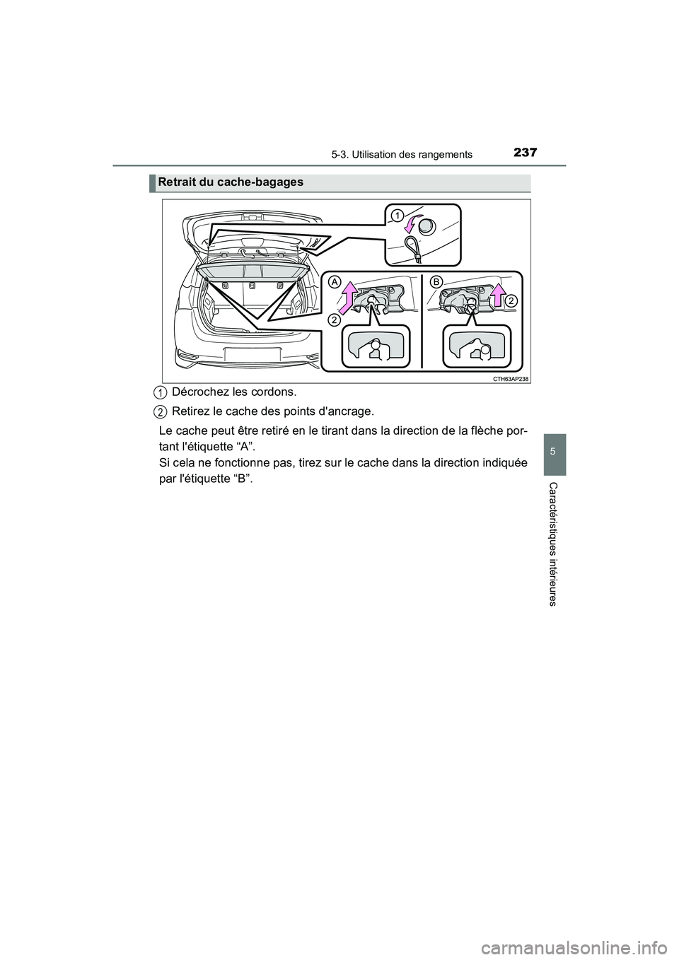 TOYOTA COROLLA IM 2017  Manuel du propriétaire (in French) 2375-3. Utilisation des rangements
5
Caractéristiques intérieures
COROLLA iM_D (OM12K64D)
Décrochez les cordons.
Retirez le cache des points dancrage.
Le cache peut être retiré en le tirant dans