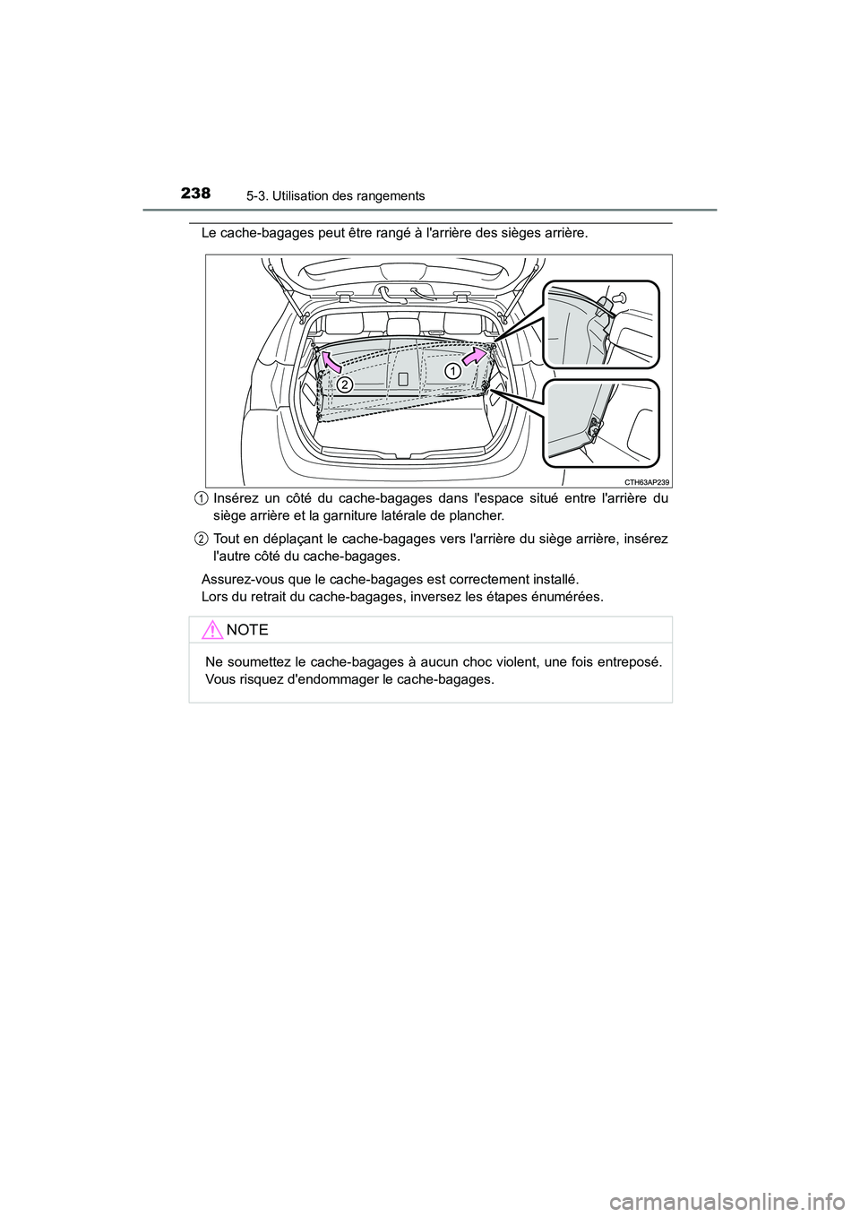 TOYOTA COROLLA IM 2017  Manuel du propriétaire (in French) 2385-3. Utilisation des rangements
COROLLA iM_D (OM12K64D)
Le cache-bagages peut être rangé à larrière des sièges arrière.Insérez un côté du cache-bagages dans lespace situé entre larriè