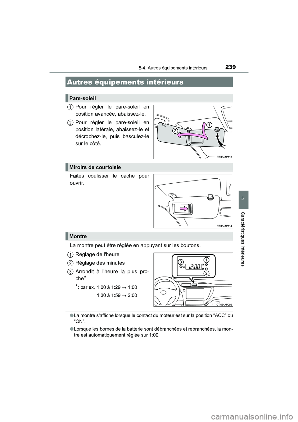 TOYOTA COROLLA IM 2017  Manuel du propriétaire (in French) 239
5
Caractéristiques intérieures
COROLLA iM_D (OM12K64D)
5-4. Autres équipements intérieurs
Pour régler le pare-soleil en
position avancée, abaissez-le.
Pour régler le pare-soleil en
position