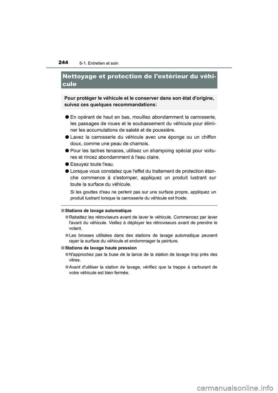 TOYOTA COROLLA IM 2017  Manuel du propriétaire (in French) 244
COROLLA iM_D (OM12K64D)
6-1. Entretien et soin
●En opérant de haut en bas, mouillez abondamment la carrosserie,
les passages de roues et le soubassement du véhicule pour élimi-
ner les accumu