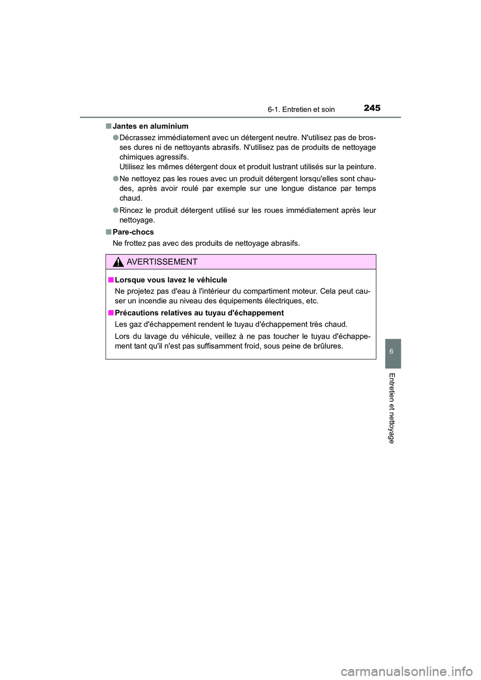 TOYOTA COROLLA IM 2017  Manuel du propriétaire (in French) 2456-1. Entretien et soin
6
Entretien et nettoyage
COROLLA iM_D (OM12K64D)■
Jantes en aluminium
●Décrassez immédiatement avec un détergent neutre. Nutilisez pas de bros-
ses dures ni de nettoy