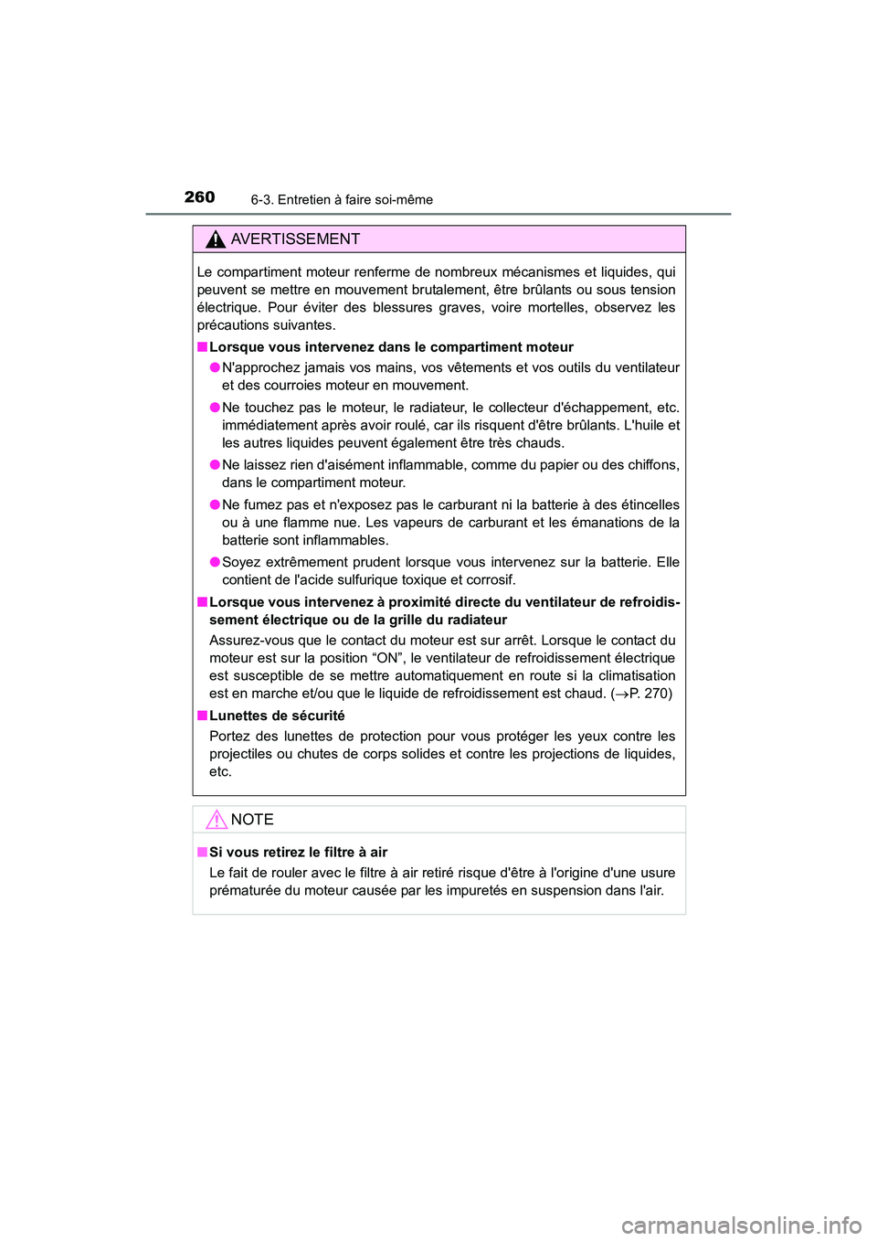 TOYOTA COROLLA IM 2017  Manuel du propriétaire (in French) 2606-3. Entretien à faire soi-même
COROLLA iM_D (OM12K64D)
AVERTISSEMENT
Le compartiment moteur renferme de nombreux mécanismes et liquides, qui
peuvent se mettre en mouvement brutalement, être br