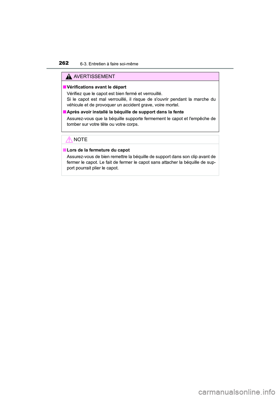 TOYOTA COROLLA IM 2017  Manuel du propriétaire (in French) 2626-3. Entretien à faire soi-même
COROLLA iM_D (OM12K64D)
AVERTISSEMENT
■Vérifications avant le départ
Vérifiez que le capot est bien fermé et verrouillé. 
Si le capot est mal verrouillé, i