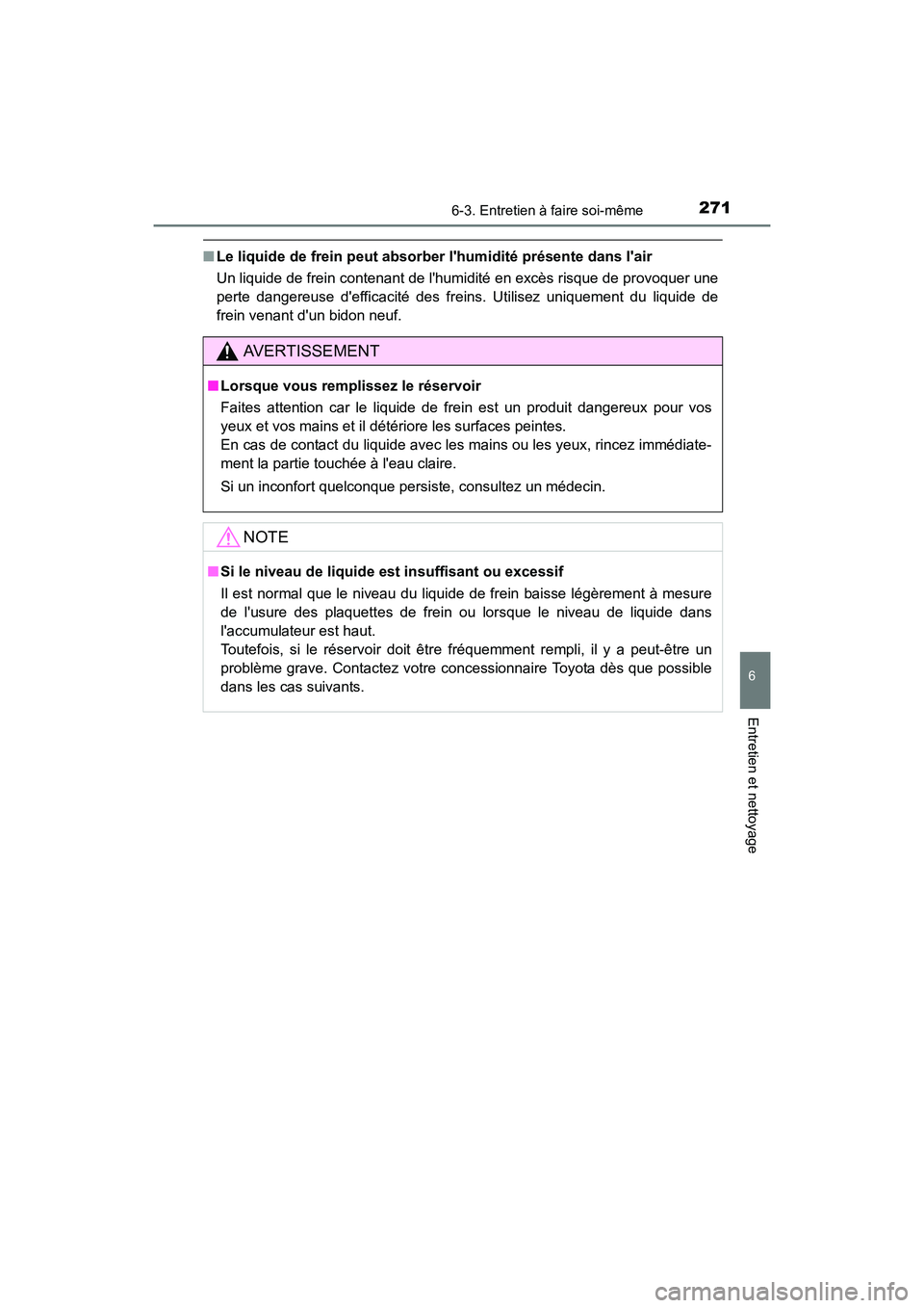 TOYOTA COROLLA IM 2017  Manuel du propriétaire (in French) 2716-3. Entretien à faire soi-même
6
Entretien et nettoyage
COROLLA iM_D (OM12K64D)
■Le liquide de frein peut absorb er lhumidité présente dans lair
Un liquide de frein contenant de lhumidit