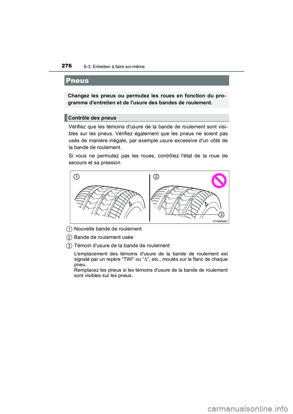 TOYOTA COROLLA IM 2017  Manuel du propriétaire (in French) 2766-3. Entretien à faire soi-même
COROLLA iM_D (OM12K64D)
Vérifiez que les témoins dusure de la bande de roulement sont visi-
bles sur les pneus. Vérifiez également que les pneus ne soient pas