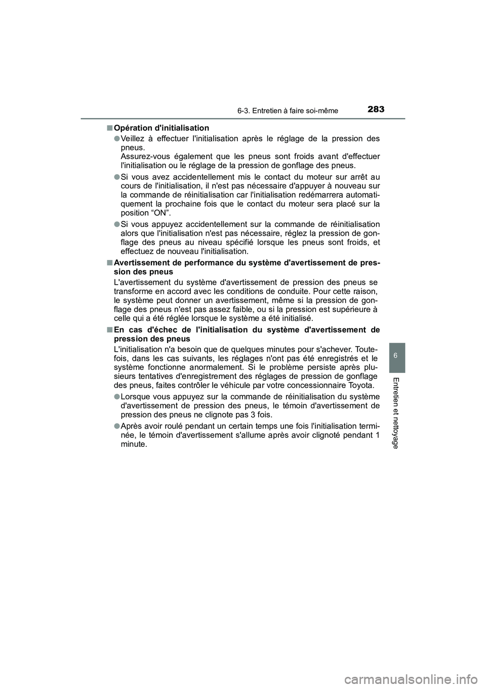 TOYOTA COROLLA IM 2017  Manuel du propriétaire (in French) 2836-3. Entretien à faire soi-même
6
Entretien et nettoyage
COROLLA iM_D (OM12K64D)■
Opération dinitialisation
●Veillez à effectuer linitialisation après le réglage de la pression des
pneu