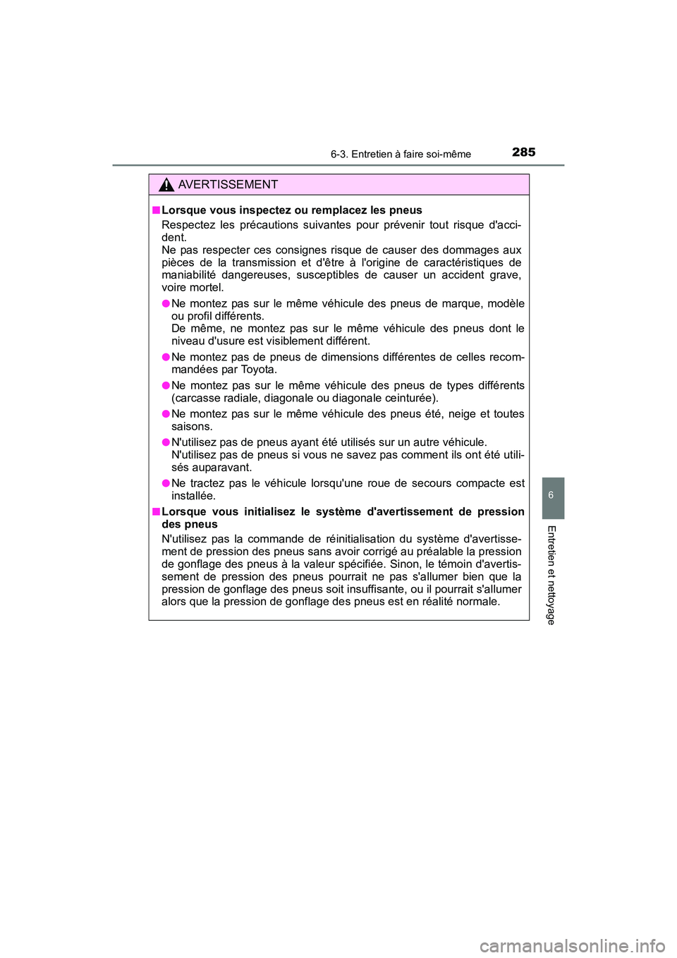 TOYOTA COROLLA IM 2017  Manuel du propriétaire (in French) 2856-3. Entretien à faire soi-même
6
Entretien et nettoyage
COROLLA iM_D (OM12K64D)
AVERTISSEMENT
■Lorsque vous inspectez ou remplacez les pneus
Respectez les précautions suivantes pour prévenir