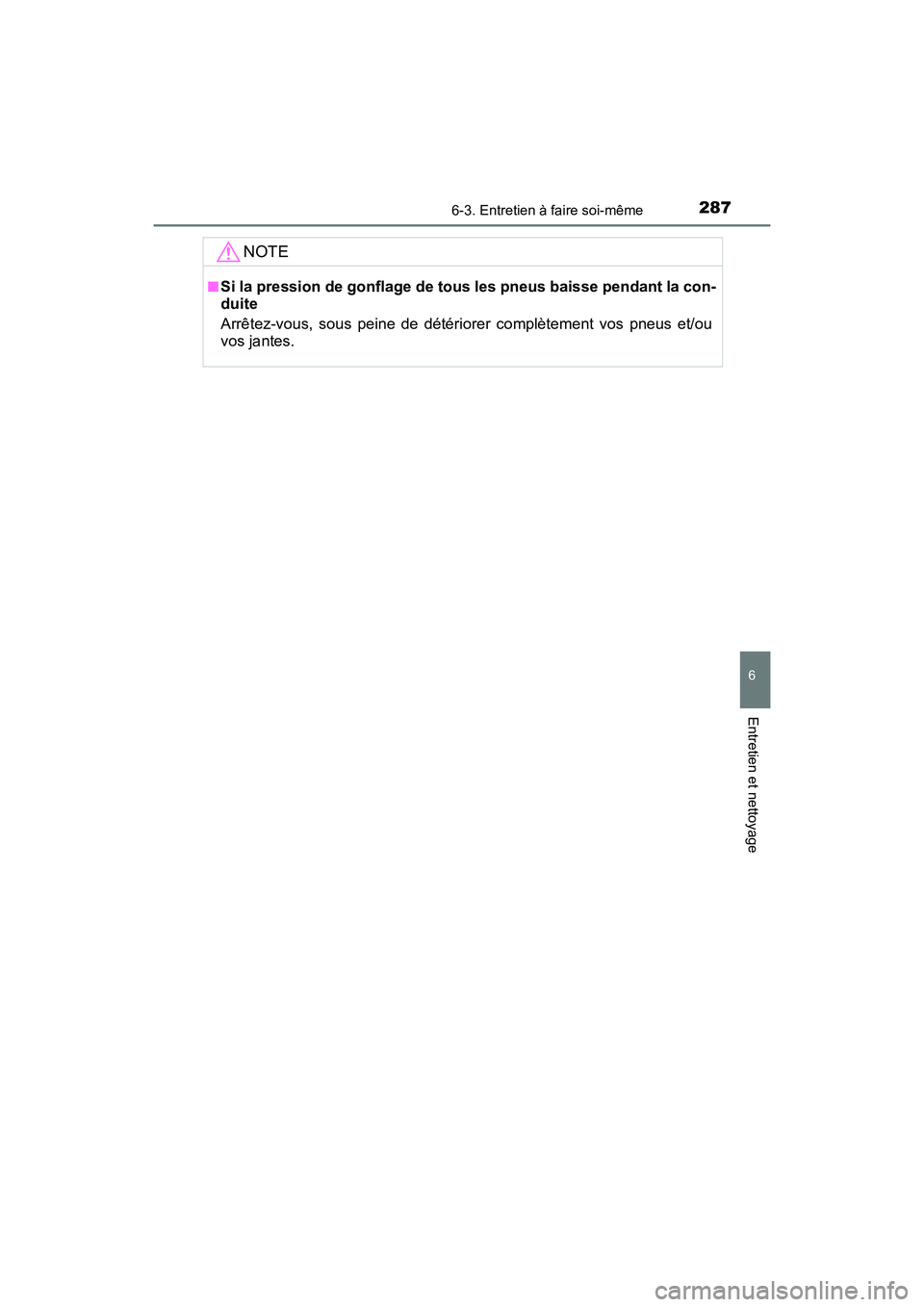 TOYOTA COROLLA IM 2017  Manuel du propriétaire (in French) 2876-3. Entretien à faire soi-même
6
Entretien et nettoyage
COROLLA iM_D (OM12K64D)
NOTE
■Si la pression de gonflage de tous les pneus baisse pendant la con-
duite
Arrêtez-vous, sous peine de dé
