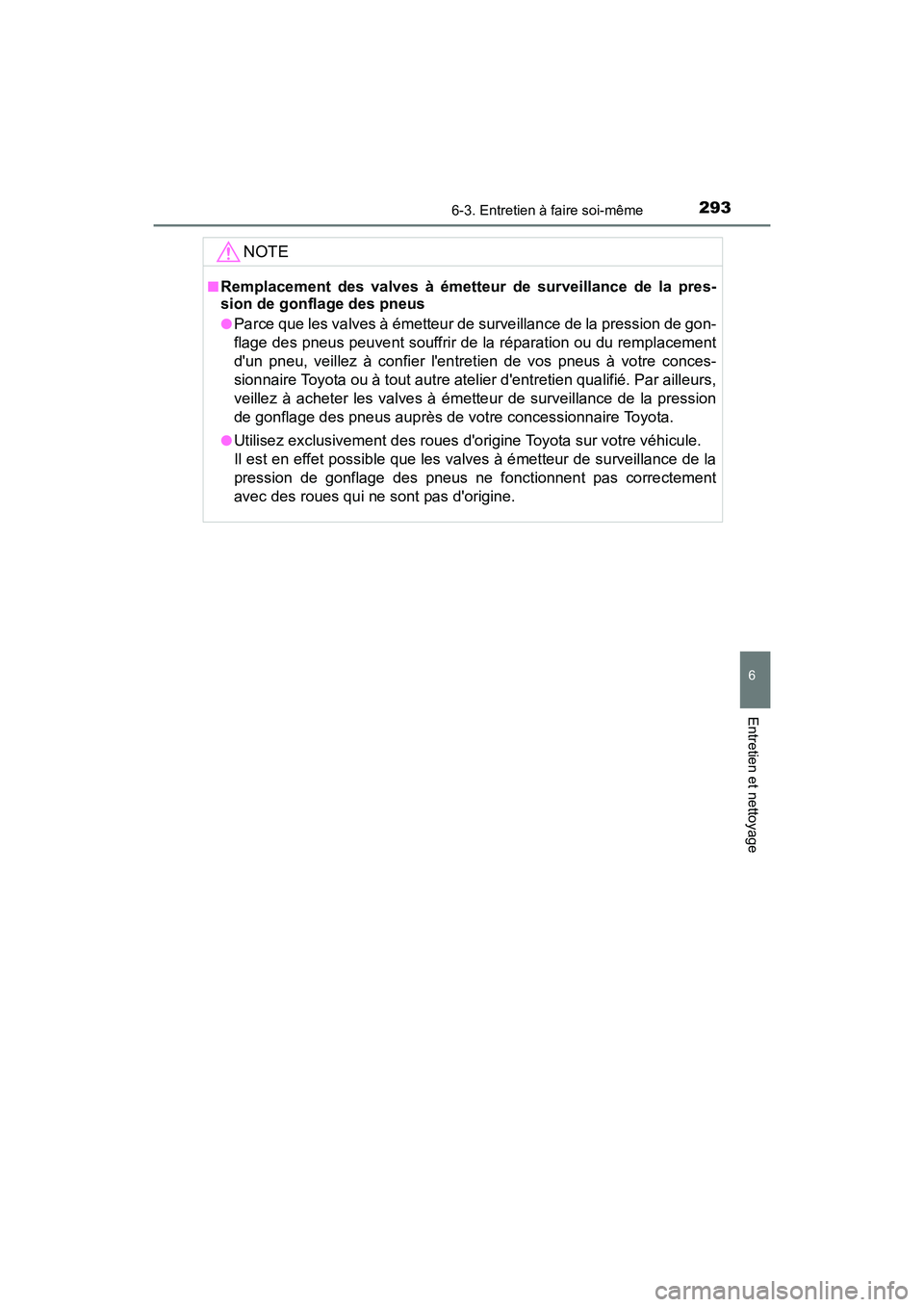 TOYOTA COROLLA IM 2017  Manuel du propriétaire (in French) 2936-3. Entretien à faire soi-même
6
Entretien et nettoyage
COROLLA iM_D (OM12K64D)
NOTE
■Remplacement des valves à émetteur de surveillance de la pres-
sion de gonflage des pneus
●Parce que l