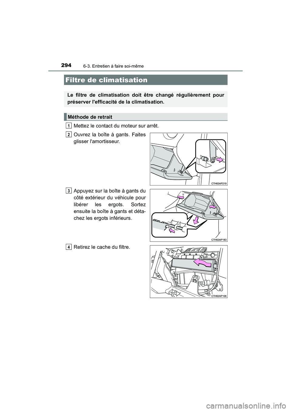 TOYOTA COROLLA IM 2017  Manuel du propriétaire (in French) 2946-3. Entretien à faire soi-même
COROLLA iM_D (OM12K64D)
Mettez le contact du moteur sur arrêt.
Ouvrez la boîte à gants. Faites
glisser lamortisseur.
Appuyez sur la boîte à gants du
côté e
