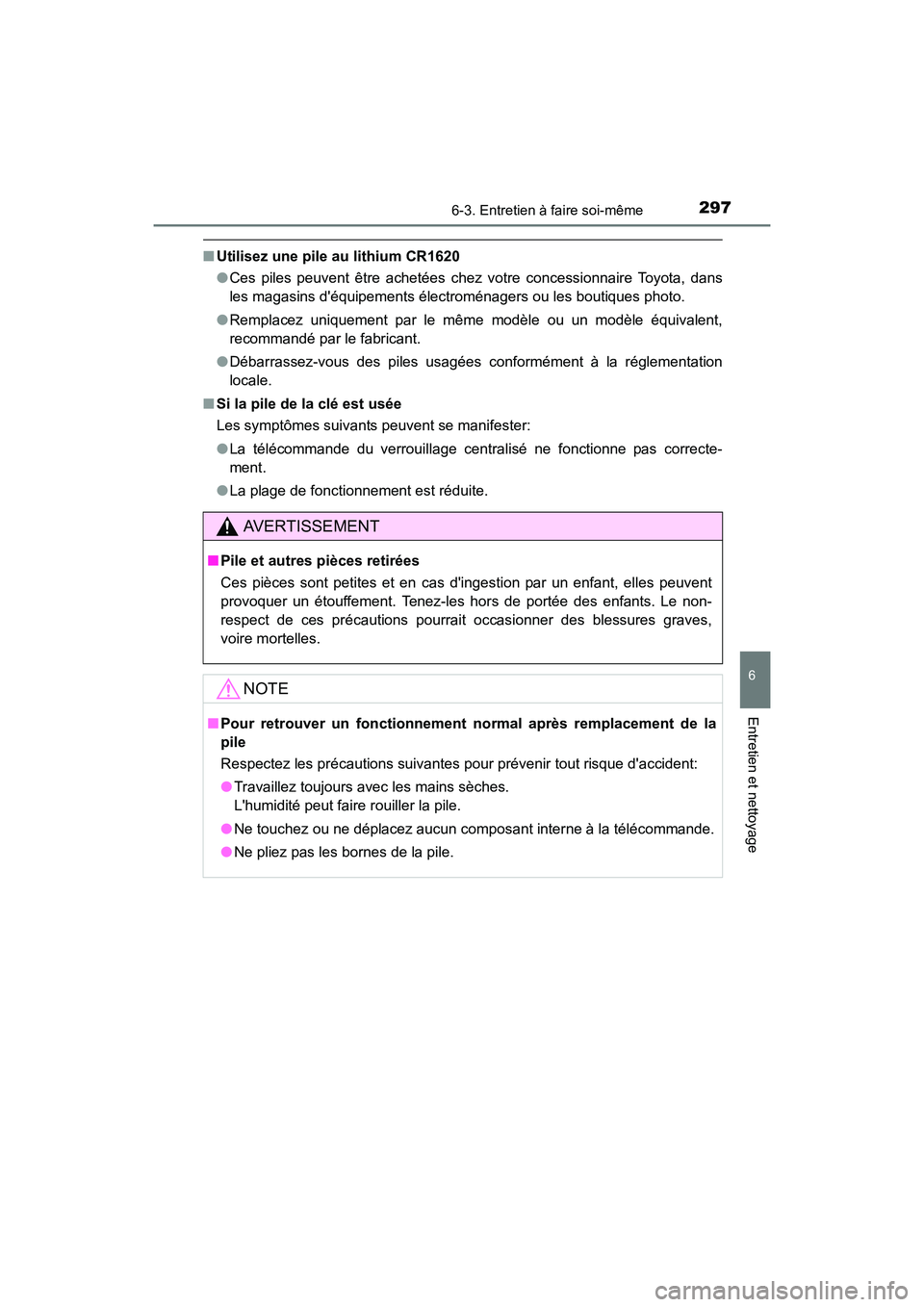 TOYOTA COROLLA IM 2017  Manuel du propriétaire (in French) 2976-3. Entretien à faire soi-même
6
Entretien et nettoyage
COROLLA iM_D (OM12K64D)
■Utilisez une pile au lithium CR1620
●Ces piles peuvent être achetées chez votre concessionnaire Toyota, dan