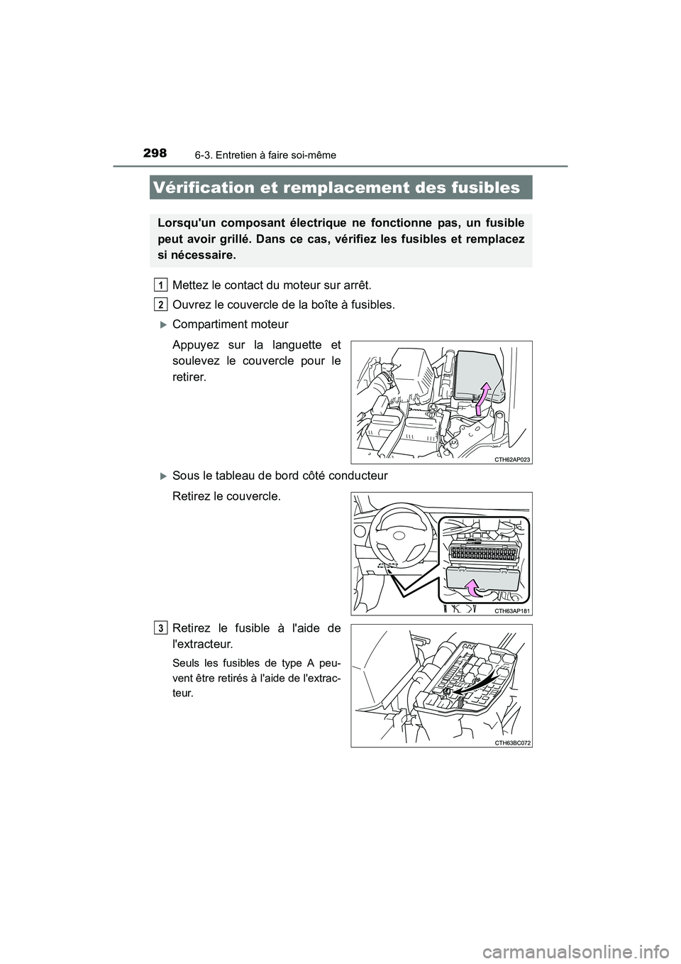 TOYOTA COROLLA IM 2017  Manuel du propriétaire (in French) 2986-3. Entretien à faire soi-même
COROLLA iM_D (OM12K64D)
Mettez le contact du moteur sur arrêt.
Ouvrez le couvercle de la boîte à fusibles. 
�XCompartiment moteur
Appuyez sur la languette et
so