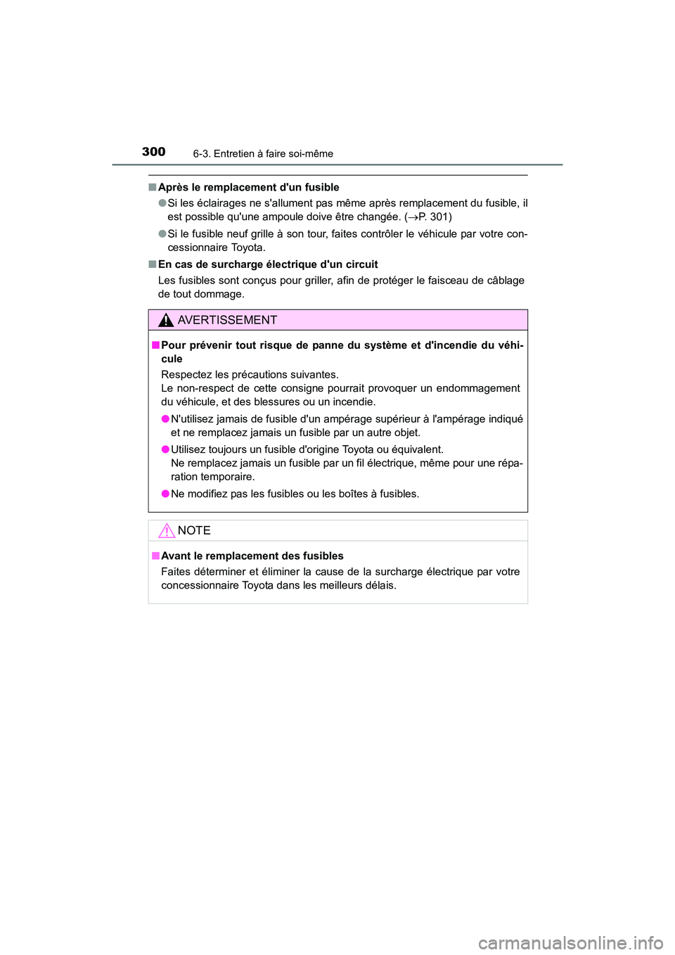 TOYOTA COROLLA IM 2017  Manuel du propriétaire (in French) 3006-3. Entretien à faire soi-même
COROLLA iM_D (OM12K64D)
■Après le remplacement dun fusible
●Si les éclairages ne sallument pas même après remplacement du fusible, il
est possible quune