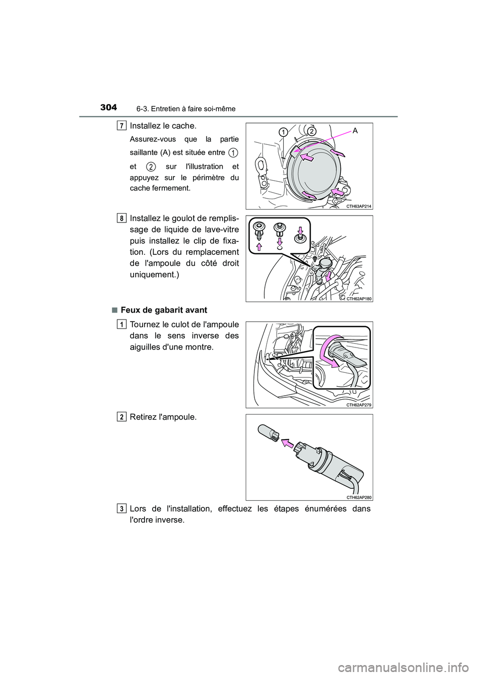 TOYOTA COROLLA IM 2017  Manuel du propriétaire (in French) 3046-3. Entretien à faire soi-même
COROLLA iM_D (OM12K64D)
Installez le cache.
Assurez-vous que la partie
saillante (A) est située entre 
et   sur lillustration et
appuyez sur le périmètre du
ca