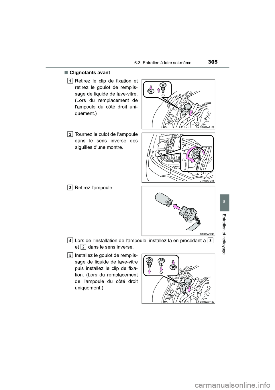 TOYOTA COROLLA IM 2017  Manuel du propriétaire (in French) 3056-3. Entretien à faire soi-même
6
Entretien et nettoyage
COROLLA iM_D (OM12K64D)■
Clignotants avant
Retirez le clip de fixation et
retirez le goulot de remplis-
sage de liquide de lave-vitre.
(