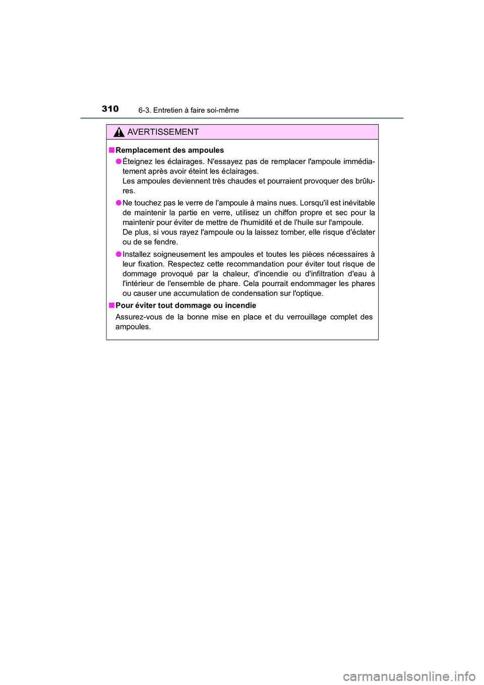 TOYOTA COROLLA IM 2017  Manuel du propriétaire (in French) 3106-3. Entretien à faire soi-même
COROLLA iM_D (OM12K64D)
AVERTISSEMENT
■Remplacement des ampoules
●Éteignez les éclairages. Nessayez pas de remplacer lampoule immédia-
tement après avoir