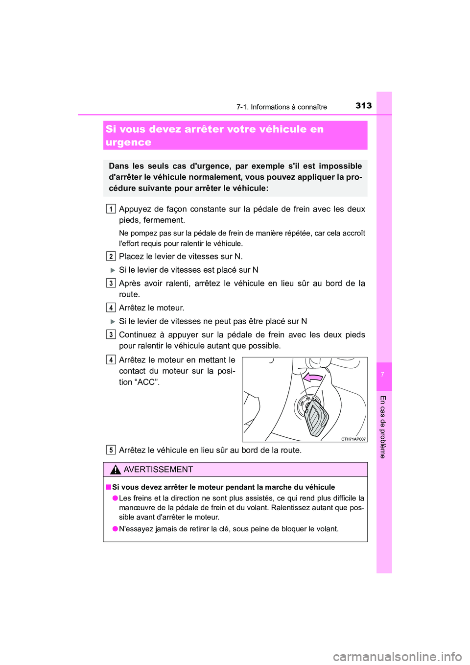 TOYOTA COROLLA IM 2017  Manuel du propriétaire (in French) 3137-1. Informations à connaître
7
En cas de problème
COROLLA iM_D (OM12K64D)
Appuyez de façon constante sur la pédale de frein avec les deux
pieds, fermement.
Ne pompez pas sur la pédale de fre