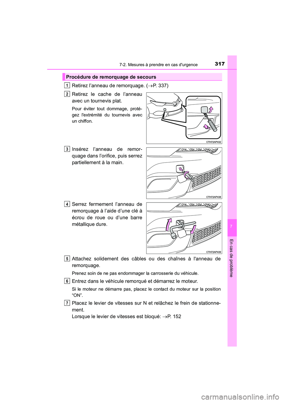 TOYOTA COROLLA IM 2017  Manuel du propriétaire (in French) 3177-2. Mesures à prendre en cas durgence
7
En cas de problème
COROLLA iM_D (OM12K64D)
Retirez l’anneau de remorquage. (→P. 337)
Retirez le cache de l’anneau
avec un tournevis plat.
Pour évi
