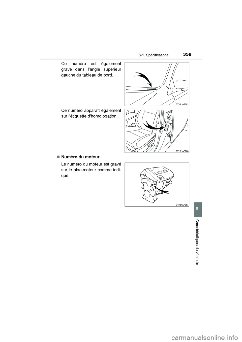 TOYOTA COROLLA IM 2017  Manuel du propriétaire (in French) 3598-1. Spécifications
8
Caractéristiques du véhicule
COROLLA iM_D (OM12K64D)
Ce numéro est également
gravé dans langle supérieur
gauche du tableau de bord.
Ce numéro apparaît également
sur