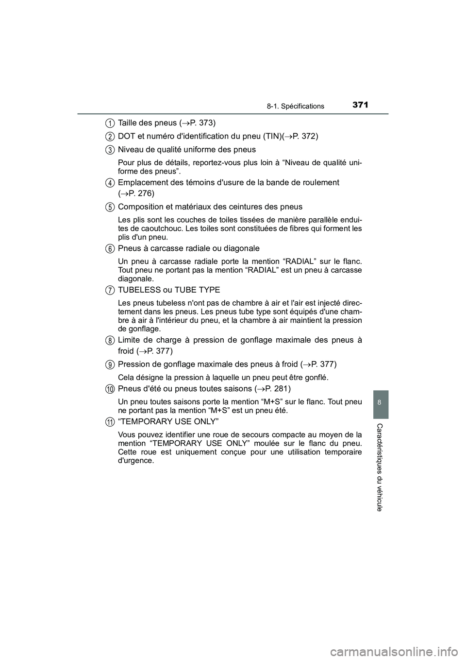TOYOTA COROLLA IM 2017  Manuel du propriétaire (in French) 3718-1. Spécifications
8
Caractéristiques du véhicule
COROLLA iM_D (OM12K64D)
Taille des pneus (→P. 373)
DOT et numéro didentification du pneu (TIN)( →P. 372)
Niveau de qualité uniforme des 