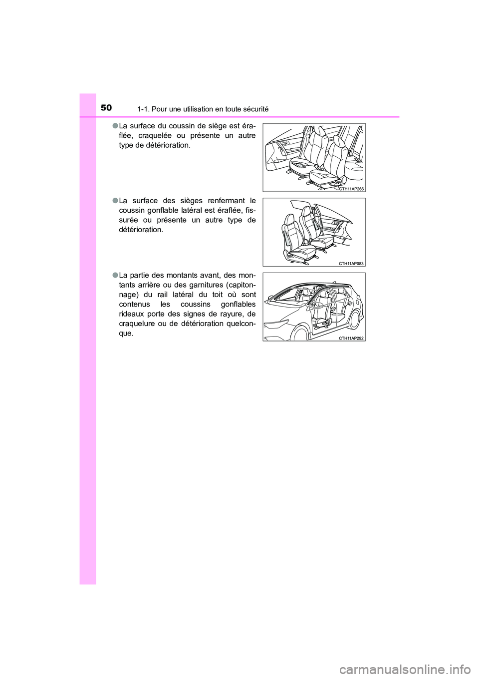 TOYOTA COROLLA IM 2017  Manuel du propriétaire (in French) 501-1. Pour une utilisation en toute sécurité
COROLLA iM_D (OM12K64D)●
La surface du coussin de siège est éra-
flée, craquelée ou présente un autre
type de détérioration.
● La surface des