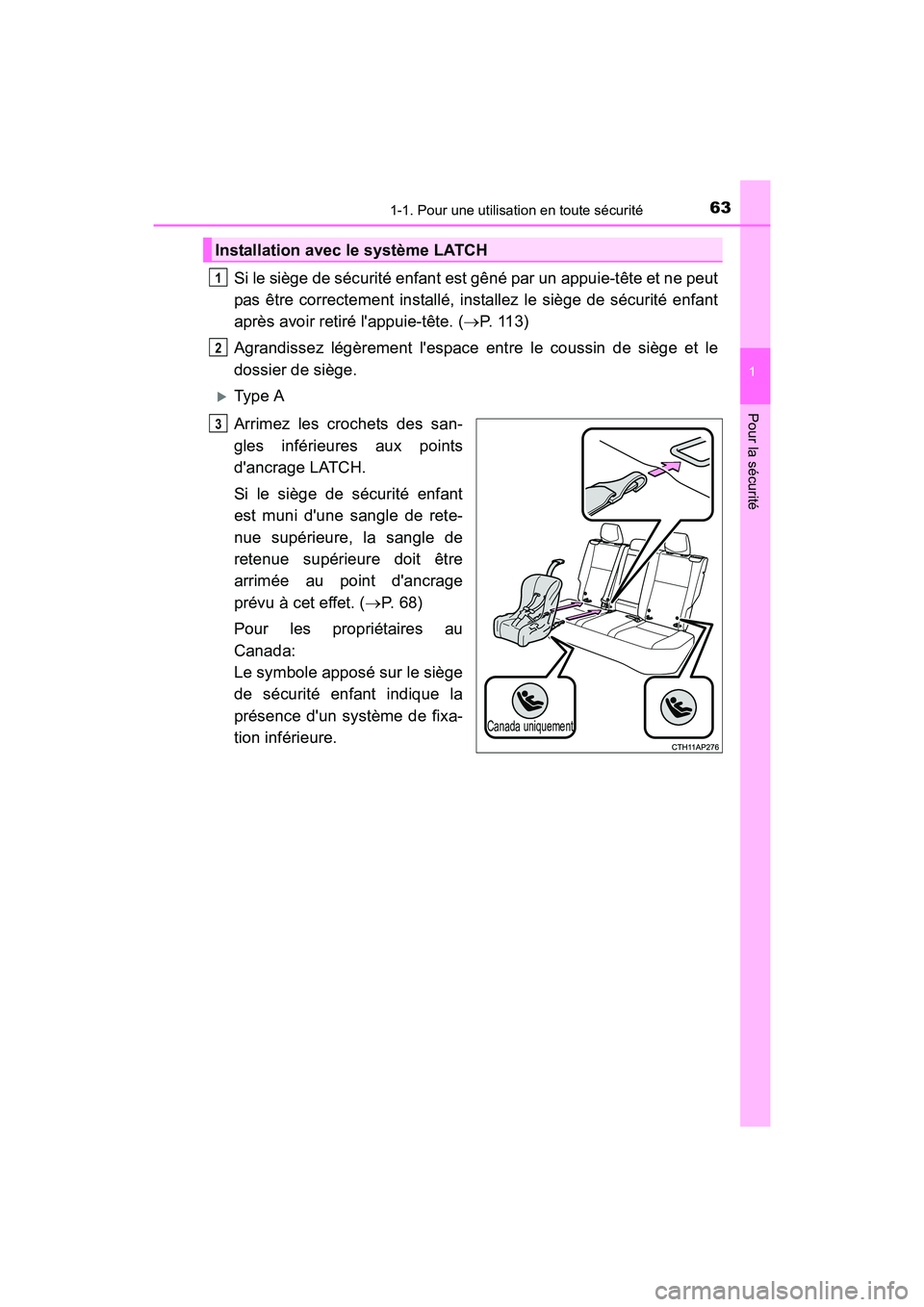 TOYOTA COROLLA IM 2017  Manuel du propriétaire (in French) 631-1. Pour une utilisation en toute sécurité
1
Pour la sécurité
COROLLA iM_D (OM12K64D)
Si le siège de sécurité enfant est gêné par un appuie-tête et ne peut
pas être correctement install