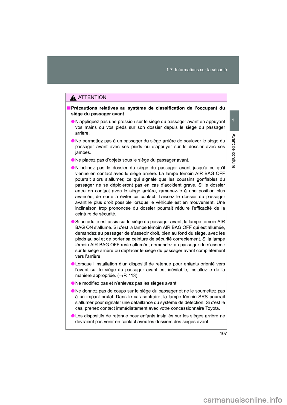 TOYOTA FJ CRUISER 2013 Manuel du propriétaire (in French) 107
1-7. Informations sur la sécurité
1
Avant de conduire
FJ CRUISER_D_(35A71D)
AT T E N T I O N
■
Précautions relatives au système de classification de l’occupant du
siège du passager avant
TOYOTA FJ CRUISER 2013 Manuel du propriétaire (in French) 107
1-7. Informations sur la sécurité
1
Avant de conduire
FJ CRUISER_D_(35A71D)
AT T E N T I O N
■
Précautions relatives au système de classification de l’occupant du
siège du passager avant