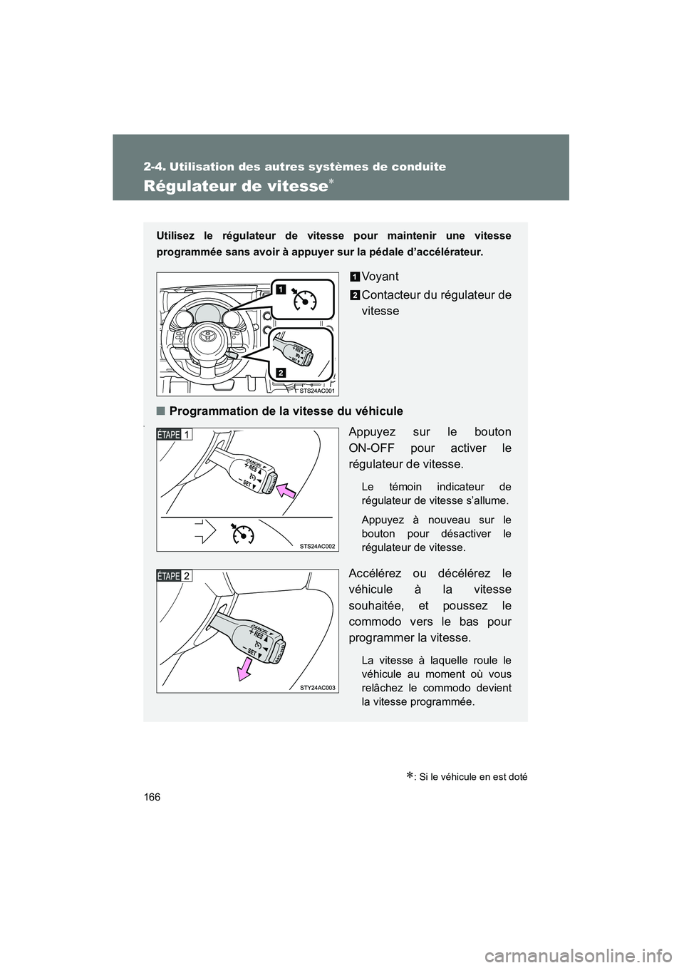TOYOTA FJ CRUISER 2013  Manuel du propriétaire (in French) 166
FJ CRUISER_D_(35A71D)
2-4. Utilisation des autres systèmes de conduite
Régulateur de vitesse∗
∗: Si le véhicule en est doté
Utilisez le régulateur de vitesse pour maintenir une vitesse
pr