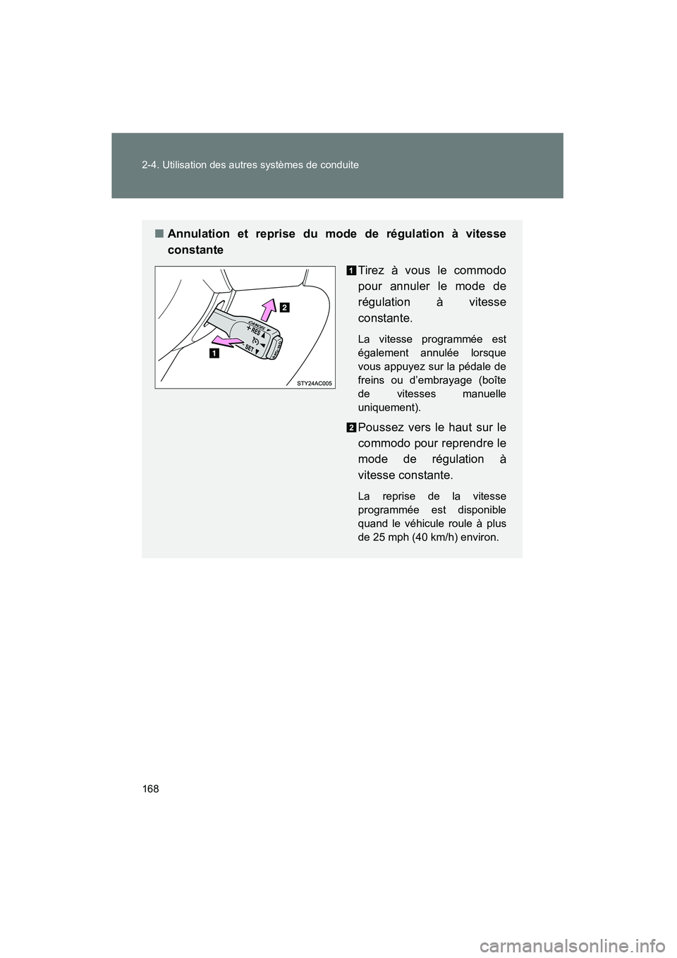 TOYOTA FJ CRUISER 2013  Manuel du propriétaire (in French) 168 2-4. Utilisation des autres systèmes de conduite
FJ CRUISER_D_(35A71D)
■Annulation et reprise du mode de régulation à vitesse
constante
Tirez à vous le commodo
pour annuler le mode de
régul