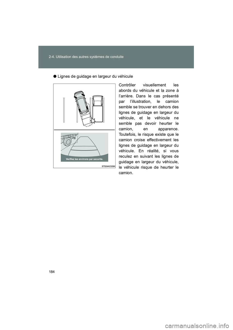 TOYOTA FJ CRUISER 2013  Manuel du propriétaire (in French) 184 2-4. Utilisation des autres systèmes de conduite
FJ CRUISER_D_(35A71D)●
Lignes de guidage en largeur du véhicule
Contrôler visuellement les
abords du véhicule et la zone à
l’arrière. Dan