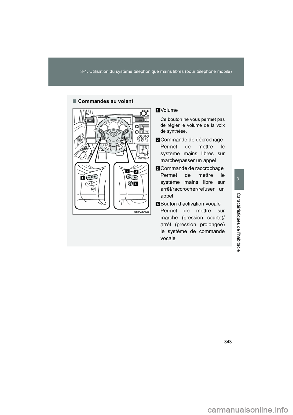 TOYOTA FJ CRUISER 2013  Manuel du propriétaire (in French) 343
3-4. Utilisation du système téléphonique mains libres (pour téléphone mobile)
3
Caractéristiques de l’habitacle
FJ CRUISER_D_(35A71D)
■
Commandes au volant
Vo lu m e
Ce bouton ne vous pe