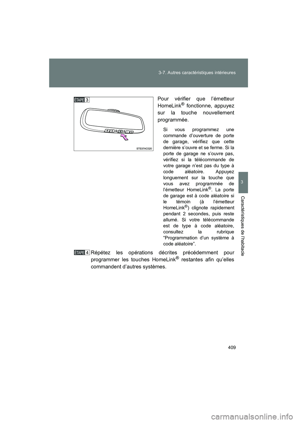 TOYOTA FJ CRUISER 2013  Manuel du propriétaire (in French) 409
3-7. Autres caractéristiques intérieures
3
Caractéristiques de l’habitacle
FJ CRUISER_D_(35A71D)
Pour vérifier que l’émetteur
HomeLink
® fonctionne, appuyez
sur la touche nouvellement
pr