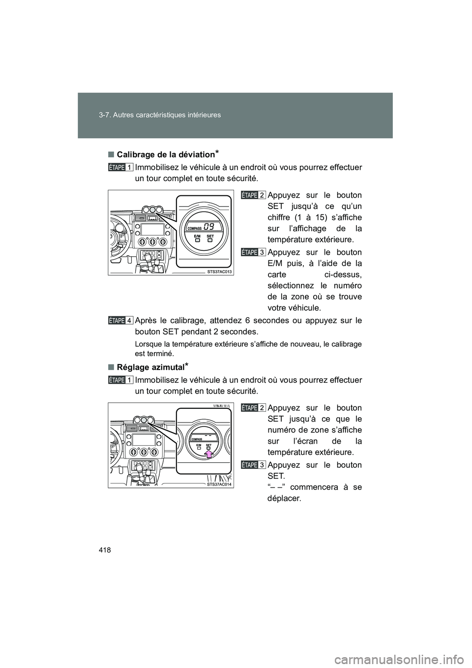 TOYOTA FJ CRUISER 2013  Manuel du propriétaire (in French) 418 3-7. Autres caractéristiques intérieures
FJ CRUISER_D_(35A71D)■
Calibrage de la déviation
*
Immobilisez le véhicule à un endroit où vous pourrez effectuer
un tour complet en toute sécurit