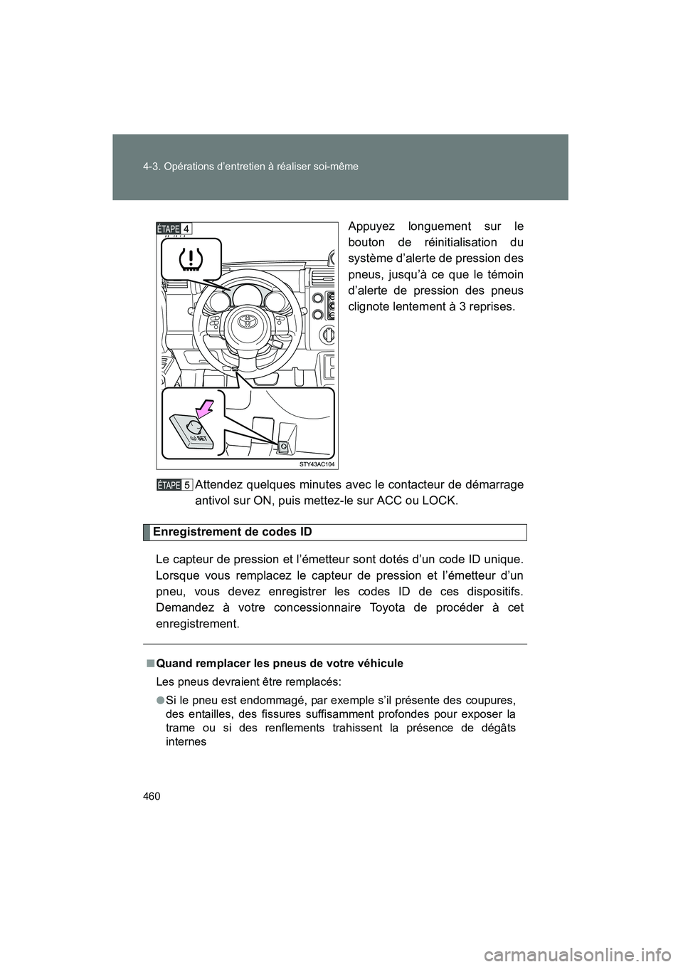 TOYOTA FJ CRUISER 2013  Manuel du propriétaire (in French) 460 4-3. Opérations d’entretien à réaliser soi-même
FJ CRUISER_D_(35A71D)Appuyez longuement sur le
bouton de réinitialisation du
système d’alerte de pression des
pneus, jusqu’à ce que le 