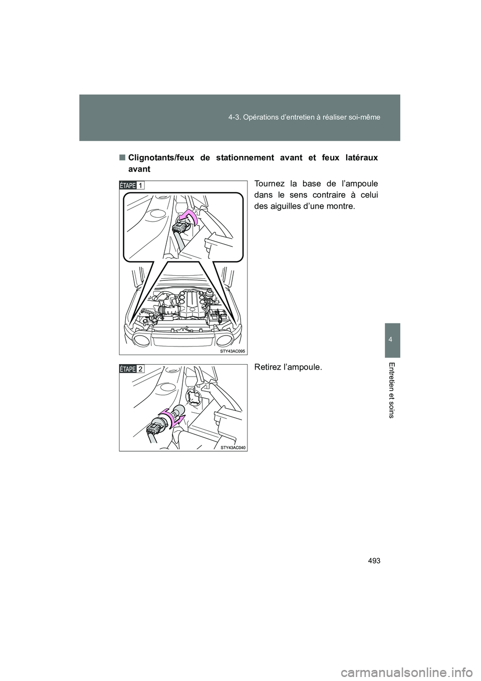 TOYOTA FJ CRUISER 2013  Manuel du propriétaire (in French) 493
4-3. Opérations d’entretien à réaliser soi-même
4
Entretien et soins
FJ CRUISER_D_(35A71D)
■
Clignotants/feux de stationnement avant et feux latéraux
avant
Tournez la base de l’ampoule
