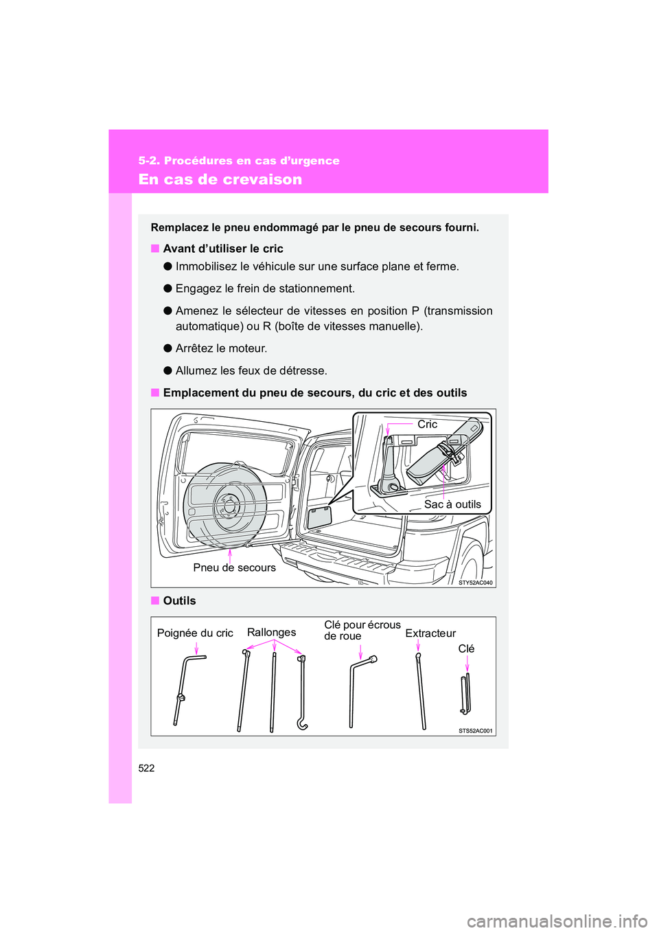 TOYOTA FJ CRUISER 2013  Manuel du propriétaire (in French) 522
5-2. Procédures en cas d’urgence
FJ CRUISER_D_(35A71D)
En cas de crevaison
Remplacez le pneu endommagé par le pneu de secours fourni.
■Avant d’utiliser le cric
●Immobilisez le véhicule 