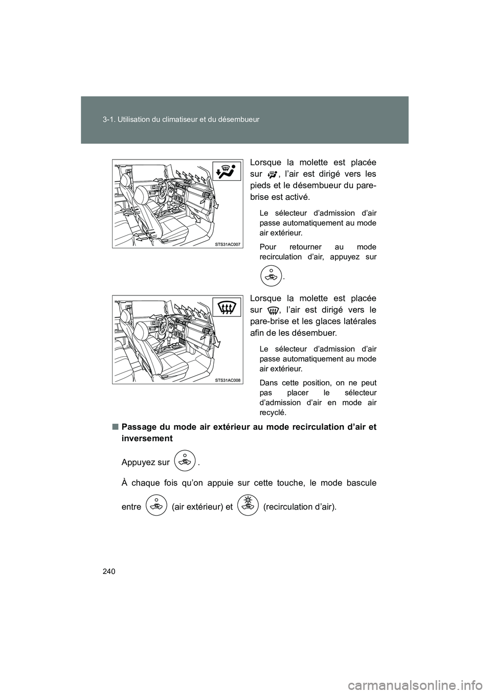 TOYOTA FJ CRUISER 2012  Manuel du propriétaire (in French) 240 3-1. Utilisation du climatiseur et du désembueur
FJ CRUISER_D_(35A60D)Lorsque la molette est placée
sur  , l’air est dirigé vers les
pieds et le désembueur du pare-
brise est activé.
Le sé
