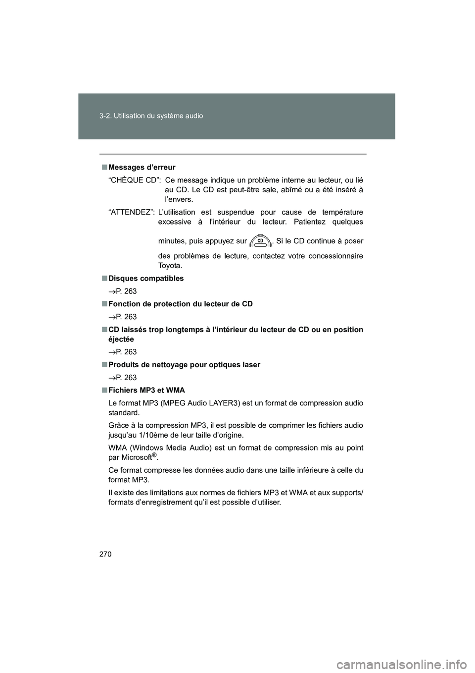 TOYOTA FJ CRUISER 2012 Manuel du propriétaire (in French) 270 3-2. Utilisation du système audio
FJ CRUISER_D_(35A60D)
■Messages d’erreur
“CHÈQUE CD”: Ce message indique un problème interne au lecteur, ou lié
au CD. Le CD est peut-être sale, abî TOYOTA FJ CRUISER 2012 Manuel du propriétaire (in French) 270 3-2. Utilisation du système audio
FJ CRUISER_D_(35A60D)
■Messages d’erreur
“CHÈQUE CD”: Ce message indique un problème interne au lecteur, ou lié
au CD. Le CD est peut-être sale, abî